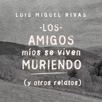 Los amigos míos se viven muriendo (y otros relatos) - Luis Miguel Rivas - Hörbuch