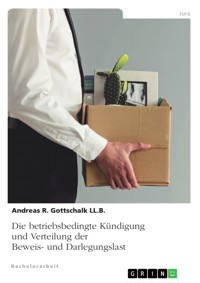 Die betriebsbedingte Kündigung und Verteilung der Beweis- und Darlegungslast - Andreas R. Gottschalk LL.B. - E-Book