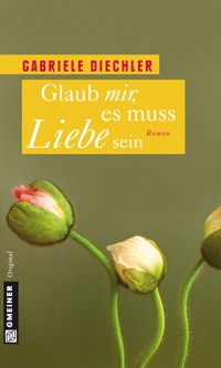 Glaub mir, es muss Liebe sein - Gabriele Diechler - E-Book
