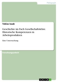 Geschichte im Fach Gesellschaftslehre. Historische Kompetenzen in Arbeitsprodukten - Tobias Isaak - E-Book