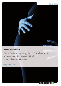 Zum Erziehungsratgeber "Die deutsche Mutter und ihr erstes Kind" von Johanna Haarer - Petra Fischbäck - E-Book