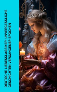Deutsche Liebesklassiker: Unvergessliche Geschichten vergangener Epochen - Elisabeth Bürstenbinder - E-Book