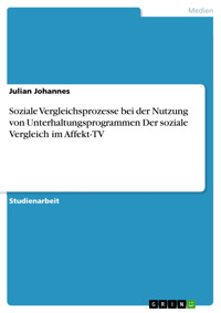 Soziale Vergleichsprozesse bei der Nutzung von Unterhaltungsprogrammen Der soziale Vergleich im Affekt-TV - Julian Johannes - E-Book