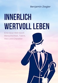 Innerlich wertvoll Leben - Benjamin Ziegler - E-Book