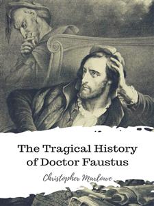 The Tragical History of Doctor Faustus - Christopher Marlowe - E-Book