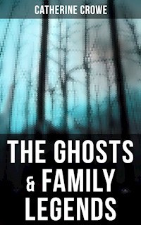 The Ghosts & Family Legends - Catherine Crowe - E-Book