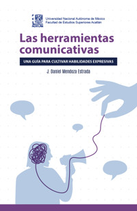 Las herramientas comunicativas. Una guía para cultivar habilidades expresivas - J. Daniel Mendoza Estrada - E-Book