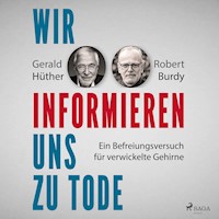 Wir informieren uns zu Tode: Ein Befreiungsversuch für verwickelte Gehirne - Gerald Hüther - Hörbuch