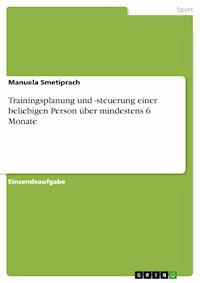 Trainingsplanung und -steuerung einer beliebigen Person über mindestens 6 Monate - Manuela Smetiprach - E-Book