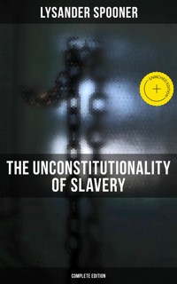 The Unconstitutionality of Slavery (Complete Edition) - Lysander Spooner - E-Book