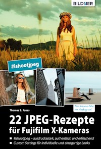 22 JPEG-Rezepte für Fujifilm X-Kameras: mit JPG einzigartige Bildlooks erzeugen - Thomas B. Jones - E-Book