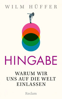 Hingabe. Warum wir uns auf die Welt einlassen - Wilm Hüffer - E-Book