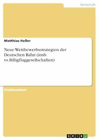 Neue Wettbewerbsstrategien der Deutschen Bahn (insb. vs.Billigfluggesellschaften) - Matthias Heller - E-Book