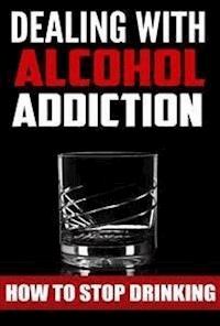 Dealing With Alcohol Addiction - Amanda Reinhart - E-Book