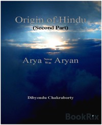 Origin of Hindu Second Part Arya Never Was Aryan - Dibyendu Chakraborty - E-Book