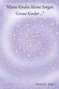 Kleine Kinder, kleine Sorgen, grosse Kinder..... - Margret Engel - E-Book