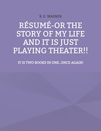 Résumé - or the story of my life and it is just playing theater!! - B. E. Wasner - E-Book