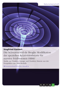 Die Schwarzschild-de Broglie Modifikation der speziellen Relativitätstheorie für massive Feldbosonen (SBM) - Siegfried Gantert - E-Book