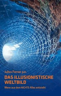 Das illusionistische Weltbild - Julius Ferner - E-Book
