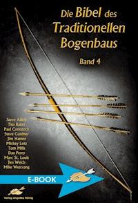 Die Bibel des traditionellen Bogenbaus / Die Bibel des traditionellen Bogenbaus Band 4 - Steve Allely - E-Book