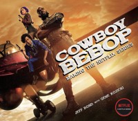 Cowboy Bebop: Making The Netflix Series - Jeff Bond - E-Book