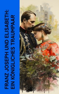 Franz Joseph und Elisabeth: Ein k�nigliches Traumpaar - Gertrude Aretz - E-Book