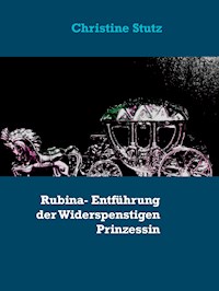 Rubina- Entführung der Widerspenstigen Prinzessin - Christine Stutz - E-Book