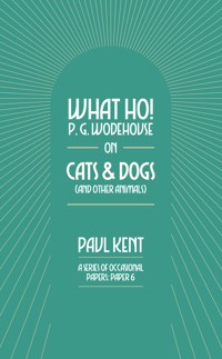 What Ho! P. G. Wodehouse on Cats & Dogs - Paul Kent - E-Book
