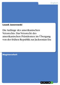Die Anfänge des amerikanischen Vetorechts. Das Vetorecht des amerikanischen Präsidenten im Übergang von der frühen Republik zur Jacksonian Era - Leszek Jaworowski - E-Book
