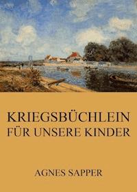 Kriegsbüchlein für unsere Kinder - Agnes Sapper - E-Book