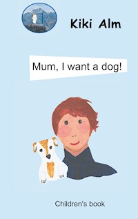 Mum, I want a dog! - Kiki Alm - E-Book