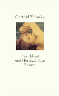 Pfirsichhaut und Herbstzeitlose - Gertrud Zelinsky - E-Book