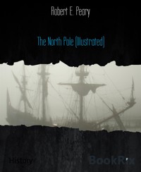 The North Pole (Illustrated) - Robert E. Peary - E-Book