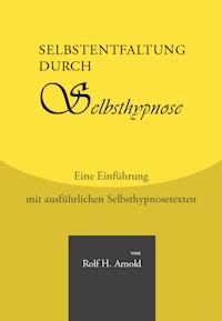Selbstentfaltung durch Selbsthypnose - Eine Einführung mit ausführlichen Selbsthypnosetexten - Rolf H. Arnold - E-Book