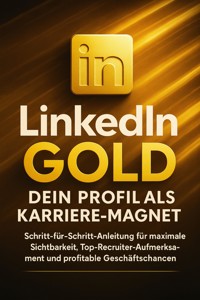 LinkedIn Gold: Dein Profil als Karriere-Magnet - Kathrin Arnold - E-Book