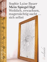 Mein Spiegel lügt - Sophie Luise Bauer - E-Book