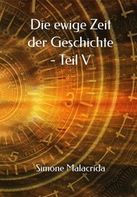 Die ewige Zeit der Geschichte - Teil V - Simone Malacrida - E-Book