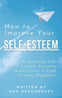 How to Improve Your Self-Esteem - Dan Desmarques - E-Book