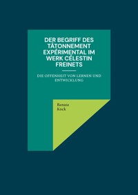 Der Begriff des tâtonnement expérimental im Werk Célestin Freinets - Renate Kock - E-Book