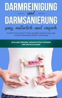 Darmreinigung und Darmsanierung ganz natürlich und einfach: Schritt für Schritt eine gesunde Darmflora und starke Darmgesundheit aufbauen - Mirabella Konken - E-Book