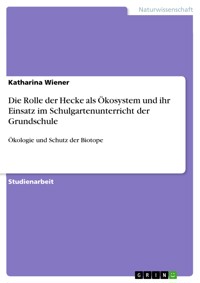Die Rolle der Hecke als Ökosystem und ihr Einsatz im Schulgartenunterricht der Grundschule - Katharina Wiener - E-Book