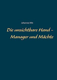 Die unsichtbare Hand - Manager und Mächte - Johannes Witt - E-Book