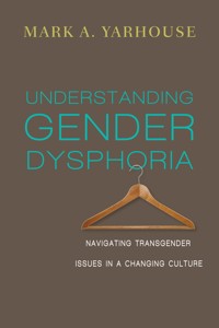 Understanding Gender Dysphoria - Mark A. Yarhouse - E-Book