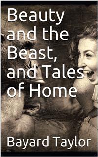 Beauty and the Beast, and Tales of Home - Bayard Taylor - E-Book