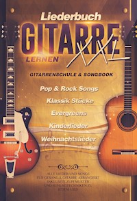 Liederbuch Gitarre Lernen XXL - Gitarrenschule & Songbook, Pop & Rock Songs, Klassik Stücke, Evergreens, Kinderlieder, Weihnachtslieder - Jonah Schmidt - E-Book