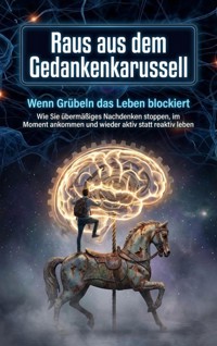 Raus aus dem Gedankenkarussell: Wenn Grübeln das Leben blockiert - Anna-Lena Müller - E-Book