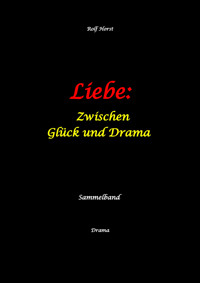 Liebe: Zwischen Glück und Drama - Suizid, erweiterter Suizid, Verlobung, Trennung, Betrug, Kunststudium, Galerie, Leukämie, Alkoholsucht, Körperverletzung, Trost, Adoption, Erben, - Rolf Horst - E-Book