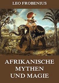 Afrikanische Mythen und Magie - Leo Frobenius - E-Book