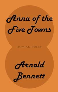 Anna of the Five Towns - Arnold Bennett - E-Book