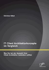 IT Client Architekturkonzepte im Vergleich: Was Sie bei der Auswahl Ihrer Client Architektur bedenken sollten - Christian Göbel - E-Book